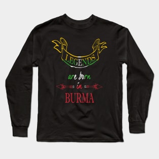 Legends are Born in Burma Long Sleeve T-Shirt